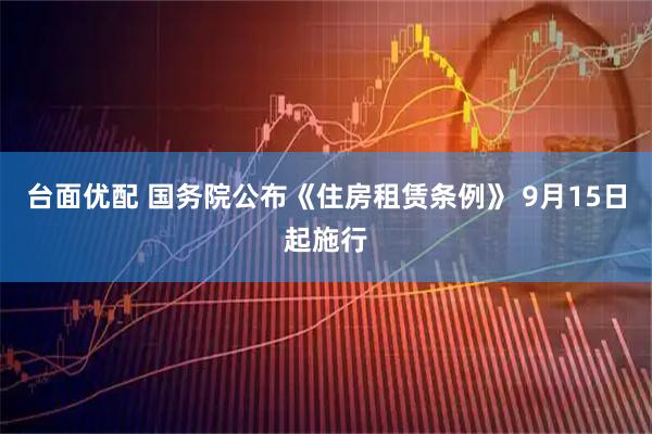 台面优配 国务院公布《住房租赁条例》 9月15日起施行